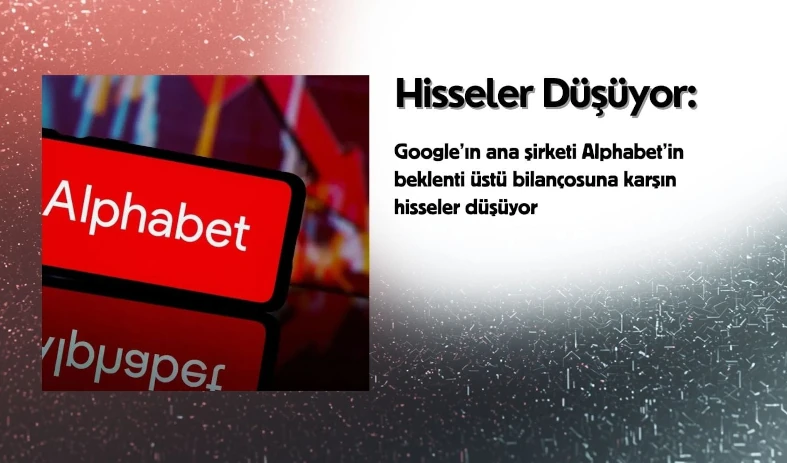 Alphabet Hisseleri Beklentileri Aşmasına Rağmen Düştü